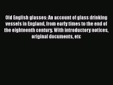 Read Old English glasses: An account of glass drinking vessels in England from early times