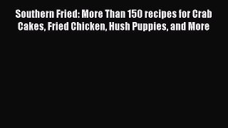 PDF Southern Fried: More Than 150 recipes for Crab Cakes Fried Chicken Hush Puppies and More