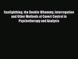 Read Gaslighthing the Double Whammy Interrogation and Other Methods of Covert Control in Psychotherapy