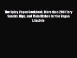 Read The Spicy Vegan Cookbook: More than 200 Fiery Snacks Dips and Main Dishes for the Vegan
