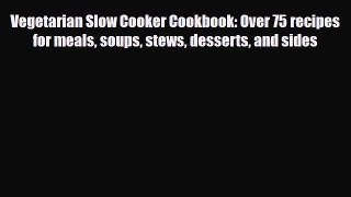 Read Vegetarian Slow Cooker Cookbook: Over 75 recipes for meals soups stews desserts and sides
