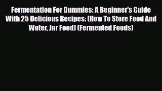 Download Fermentation For Dummies: A Beginner's Guide With 25 Delicious Recipes: (How To Store