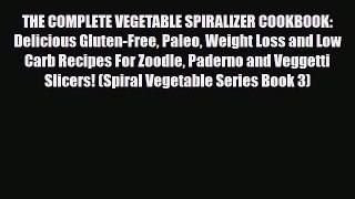 Read THE COMPLETE VEGETABLE SPIRALIZER COOKBOOK: Delicious Gluten-Free Paleo Weight Loss and