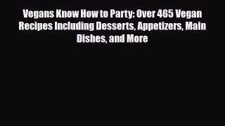 Download Vegans Know How to Party: Over 465 Vegan Recipes Including Desserts Appetizers Main