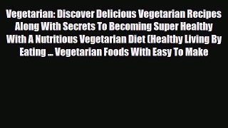 Read Vegetarian: Discover Delicious Vegetarian Recipes Along With Secrets To Becoming Super