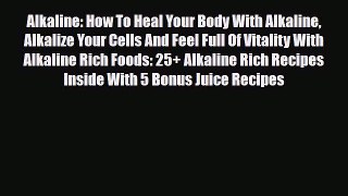 Read Alkaline: How To Heal Your Body With Alkaline Alkalize Your Cells And Feel Full Of Vitality