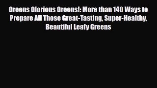 Download Greens Glorious Greens!: More than 140 Ways to Prepare All Those Great-Tasting Super-Healthy