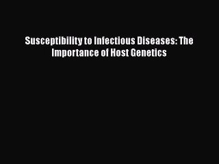 PDF Susceptibility to Infectious Diseases: The Importance of Host Genetics  Read Online