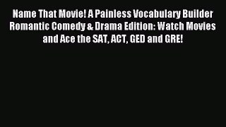 Read Name That Movie! A Painless Vocabulary Builder Romantic Comedy & Drama Edition: Watch