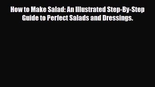 Read How to Make Salad: An Illustrated Step-By-Step Guide to Perfect Salads and Dressings.