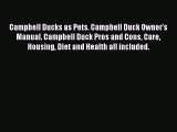 Read Campbell Ducks as Pets. Campbell Duck Owner's Manual. Campbell Duck Pros and Cons Care