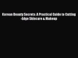 Read Korean Beauty Secrets: A Practical Guide to Cutting-Edge Skincare & Makeup PDF Free