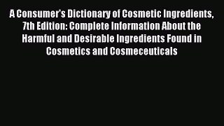 Read A Consumer's Dictionary of Cosmetic Ingredients 7th Edition: Complete Information About