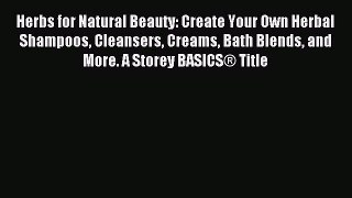 Read Herbs for Natural Beauty: Create Your Own Herbal Shampoos Cleansers Creams Bath Blends