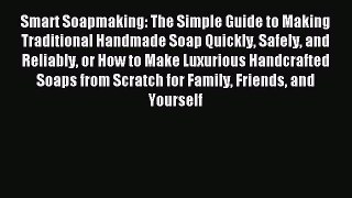 Read Smart Soapmaking: The Simple Guide to Making Traditional Handmade Soap Quickly Safely