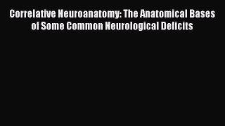 Read Correlative Neuroanatomy: The Anatomical Bases of Some Common Neurological Deficits Ebook