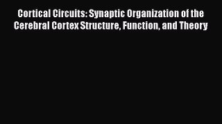 Read Cortical Circuits: Synaptic Organization of the Cerebral Cortex Structure Function and