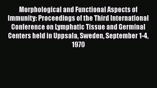 Read Morphological and Functional Aspects of Immunity: Proceedings of the Third International