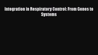 Download Integration in Respiratory Control: From Genes to Systems PDF Online