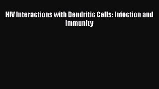 Download HIV Interactions with Dendritic Cells: Infection and Immunity PDF Online