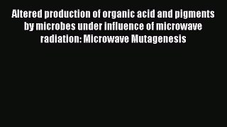 Read Altered production of organic acid and pigments by microbes under influence of microwave