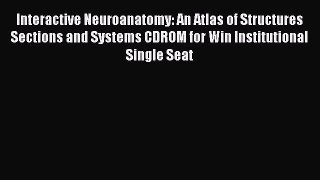Read Interactive Neuroanatomy: An Atlas of Structures Sections and Systems CDROM for Win Institutional