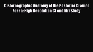 Read Cisternographic Anatomy of the Posterior Cranial Fossa: High Resolution Ct and Mri Study