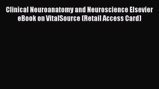 Read Clinical Neuroanatomy and Neuroscience Elsevier eBook on VitalSource (Retail Access Card)