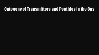 Download Ontogeny of Transmitters and Peptides in the Cns Book Online