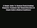 Read A  Simple  Guide  To  Bruxism (Teeth Grinding)  Diagnosis Treatment  And  Related Disorders