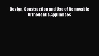 Read Design Construction and Use of Removable Orthodontic Appliances PDF Online