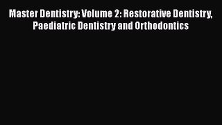 Read Master Dentistry: Volume 2: Restorative Dentistry Paediatric Dentistry and Orthodontics