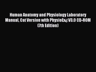 Read Human Anatomy and Physiology Laboratory Manual Cat Version with PhysioEx¿ V3.0 CD-ROM