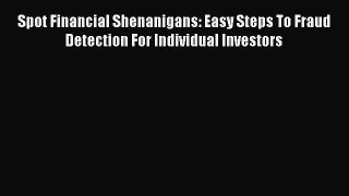 Read Spot Financial Shenanigans: Easy Steps To Fraud Detection For Individual Investors Ebook