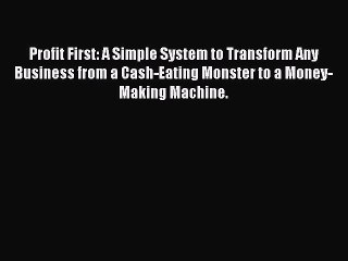 Read Profit First: A Simple System to Transform Any Business from a Cash-Eating Monster to