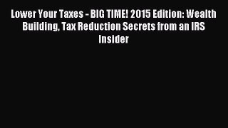 Read Lower Your Taxes - BIG TIME! 2015 Edition: Wealth Building Tax Reduction Secrets from