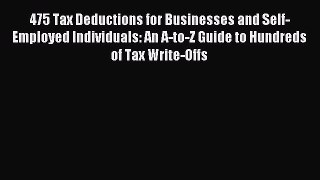 Read 475 Tax Deductions for Businesses and Self-Employed Individuals: An A-to-Z Guide to Hundreds