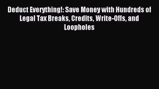 Download Deduct Everything!: Save Money with Hundreds of Legal Tax Breaks Credits Write-Offs