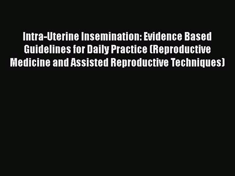 Download Intra-Uterine Insemination: Evidence Based Guidelines for Daily Practice (Reproductive