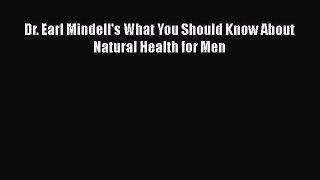 Read Dr. Earl Mindell's What You Should Know About Natural Health for Men Ebook Free