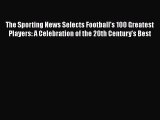 [Read PDF] The Sporting News Selects Football's 100 Greatest Players: A Celebration of the