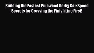 [PDF] Building the Fastest Pinewood Derby Car: Speed Secrets for Crossing the Finish Line First!