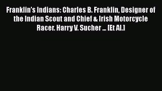 [Download] Franklin's Indians: Charles B. Franklin Designer of the Indian Scout and Chief &