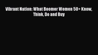 [PDF] Vibrant Nation: What Boomer Women 50+ Know Think Do and Buy  Full EBook