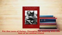 PDF  For the Love of Dylan Thoughts for dealing with the loss of an animal friend PDF Online