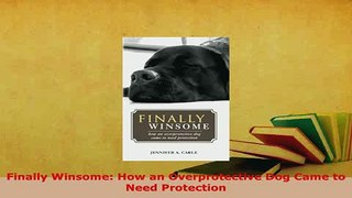 PDF  Finally Winsome How an Overprotective Dog Came to Need Protection Read Online