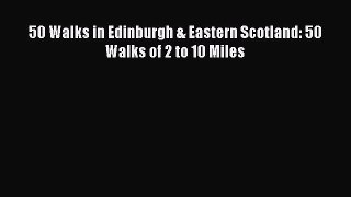 [Read PDF] 50 Walks in Edinburgh & Eastern Scotland: 50 Walks of 2 to 10 Miles  Full EBook