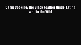 Read Camp Cooking: The Black Feather Guide: Eating Well in the Wild Ebook Free