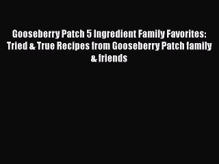 Read Gooseberry Patch 5 Ingredient Family Favorites: Tried & True Recipes from Gooseberry Patch