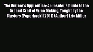 Read The Vintner's Apprentice: An Insider's Guide to the Art and Craft of Wine Making Taught